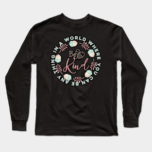 In a world were you can be any thing be kind Long Sleeve T-Shirt